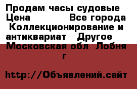 Продам часы судовые › Цена ­ 5 000 - Все города Коллекционирование и антиквариат » Другое   . Московская обл.,Лобня г.